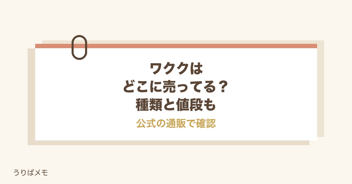 ワククはどこに売ってる?全7種の種類と値段やシークレットも